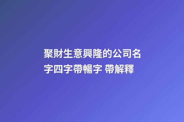 聚財生意興隆的公司名字四字帶暢字 帶解釋-第1張-公司起名-玄機派